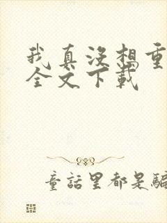 我真没想重生啊全文下载