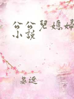 公公儿媳妇乱论小说