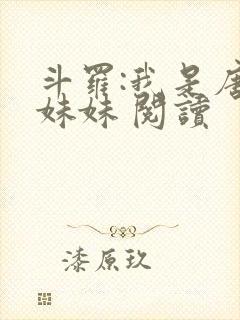 斗罗:我是唐三妹妹 阅读