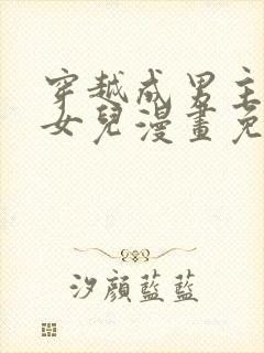 穿越成男主角的女儿漫画免费阅读漫画