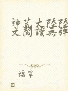 神荒大陆陆鸣全文阅读无弹窗