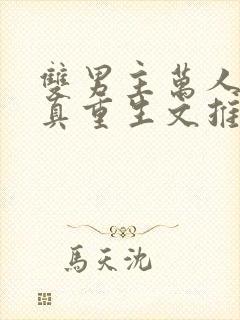 双男主万人嫌修真重生文推荐.