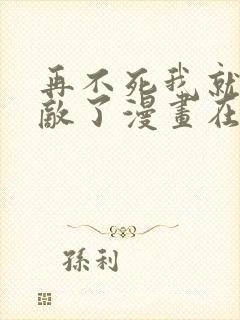 再不死我就真无敌了漫画在线观看免费