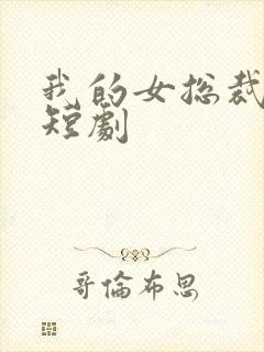 我的女总裁老婆短剧