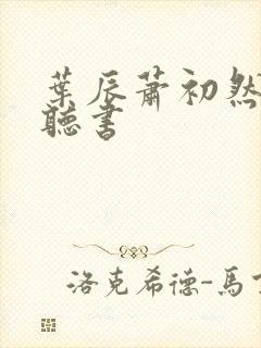 叶辰萧初然免费听书