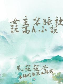 女主装睡被邻居玩高h小说