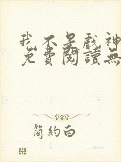 我不是戏神全文免费阅读无弹窗