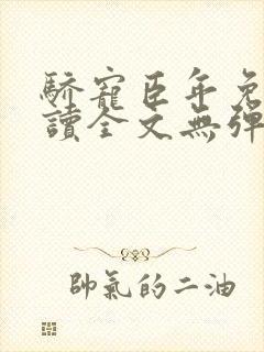 骄宠臣年免费阅读全文无弹窗