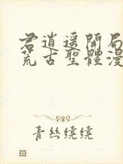 君逍遥开局签到荒古圣体漫画