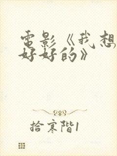 电影《我想和你好好的》