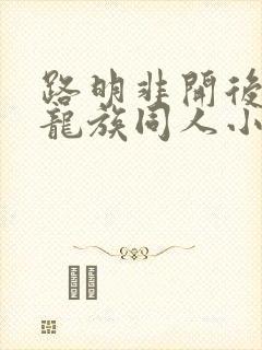 路明非开后宫的龙族同人小说