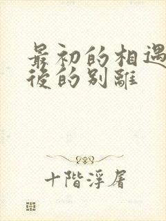 最初的相遇和最后的别离