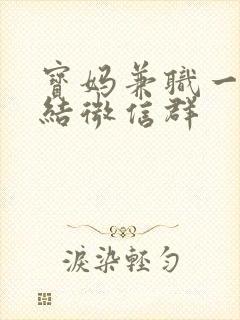 宝妈兼职一单一结微信群