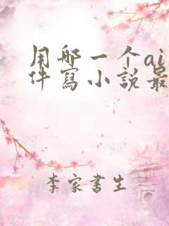 用哪一个ai软件写小说最好