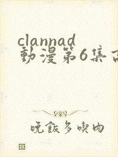 clannad动漫第6集高清免费观看