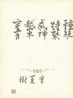 穿越成特种兵拥有军神系统