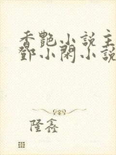 香艳小说主人公邓小闲小说免费阅读