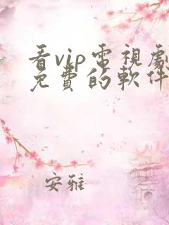 看vip电视剧免费的软件哪个最好