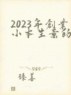 2023年创业小本生意的项目有什么