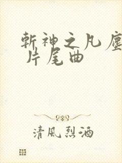 斩神之凡尘神域 片尾曲