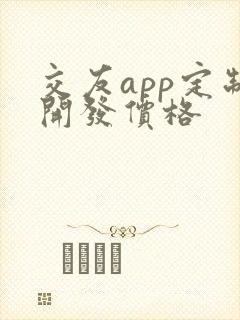 交友app定制开发价格