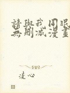 请与我同眠免费无删减漫画