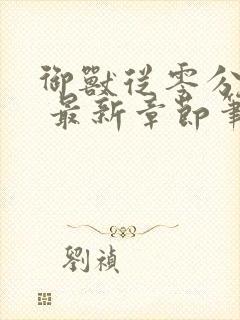 御兽从零分开始 最新章节笔趣阁