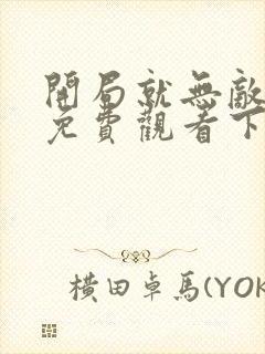 开局就无敌漫画免费观看下拉式