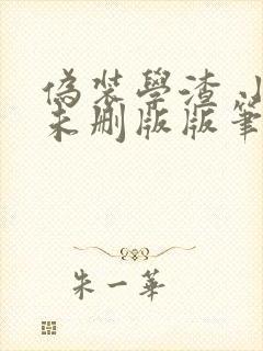 伪装学渣 小说未删版版笔趣阁