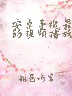 安卓手机最好用的视频播放器软件