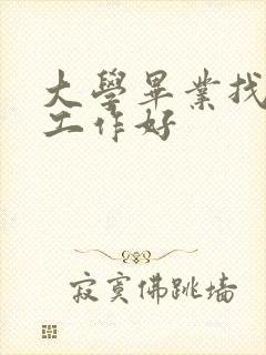 大学毕业找什么工作好