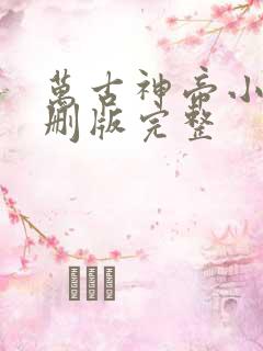 万古神帝小说未删版完整