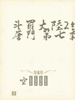 斗罗大陆2绝世唐门 第七季[动态漫画]