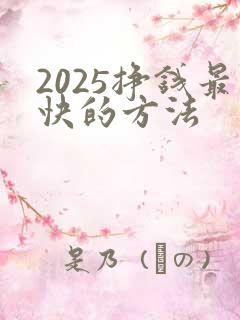 2025挣钱最快的方法