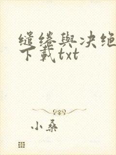 缱绻与决绝小说下载txt
