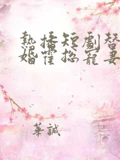 热播短剧替嫁甜婚霍总宠妻花样多