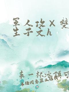 军人攻×双性受生子文h