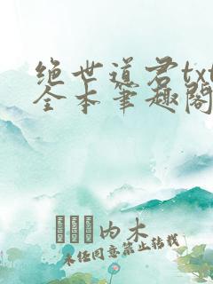 绝世道君txt全本笔趣阁