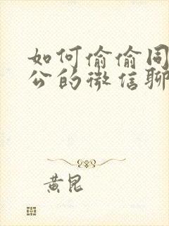 如何偷偷同步老公的微信聊天记录