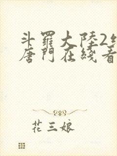 斗罗大陆2绝世唐门在线看小说