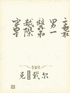 穿越双男主小说星际第一最强