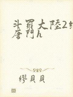 斗罗大陆2绝世唐门h