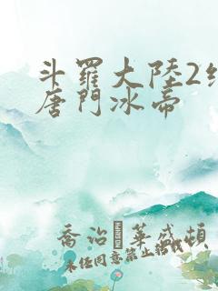 斗罗大陆2绝世唐门冰帝
