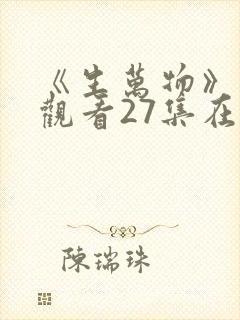 《生万物》免费观看27集在线观看