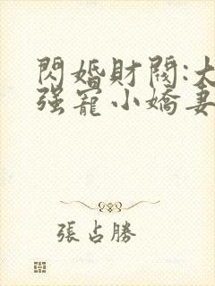 闪婚财阀:大叔强宠小娇妻阅读阅读全文