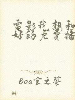 电影我想和你好好的免费播放