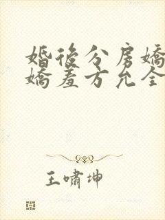 婚后分房娇夫别娇羞方允全文在线阅读