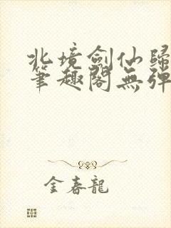 北境剑仙归南国笔趣阁无弹窗