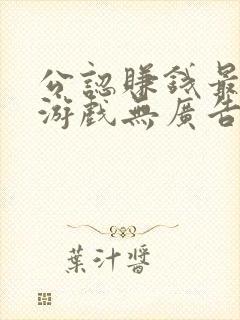 公认赚钱最快的游戏无广告