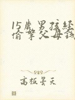 15岁男孩经常偷拿父母钱怎么教育